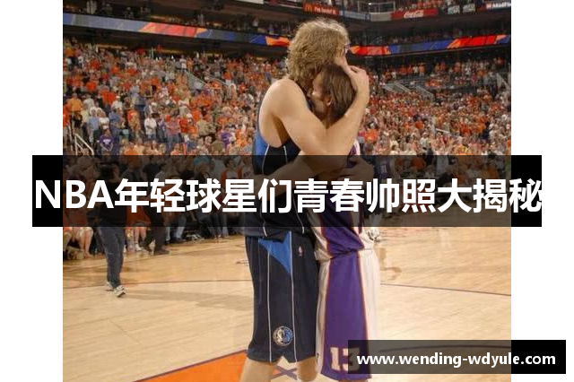 NBA年轻球星们青春帅照大揭秘