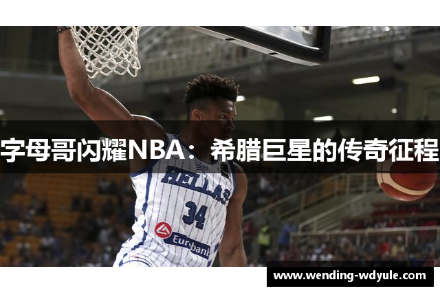 字母哥闪耀NBA：希腊巨星的传奇征程