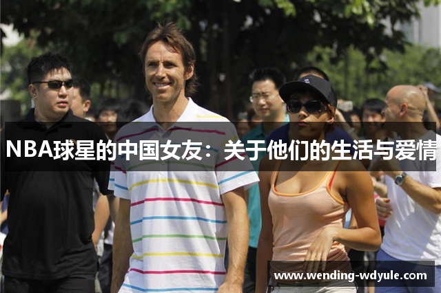 NBA球星的中国女友：关于他们的生活与爱情