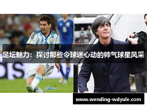 足坛魅力：探讨那些令球迷心动的帅气球星风采