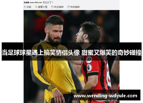 当足球球星遇上搞笑情侣头像 甜蜜又爆笑的奇妙碰撞
