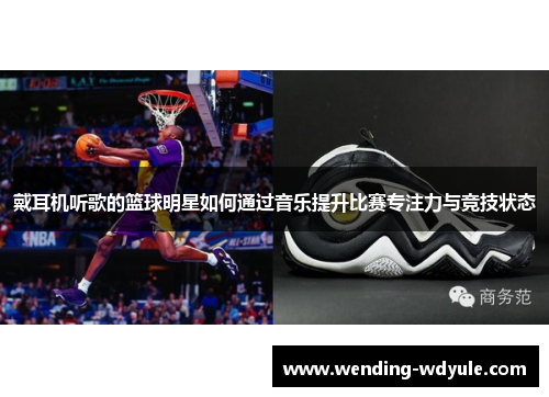 戴耳机听歌的篮球明星如何通过音乐提升比赛专注力与竞技状态
